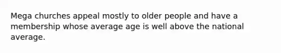 Mega churches appeal mostly to older people and have a membership whose average age is well above the national average.