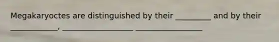 Megakaryoctes are distinguished by their _________ and by their ____________, __________________ _________________
