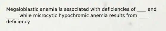 Megaloblastic anemia is associated with deficiencies of ____ and _____ while microcytic hypochromic anemia results from ____ deficiency