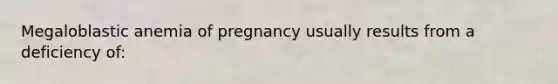 Megaloblastic anemia of pregnancy usually results from a deficiency of: