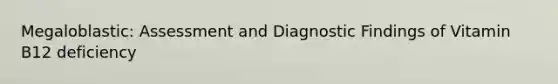 Megaloblastic: Assessment and Diagnostic Findings of Vitamin B12 deficiency