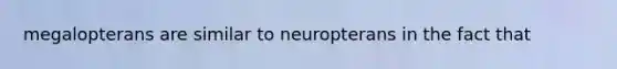 megalopterans are similar to neuropterans in the fact that