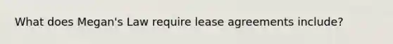 What does Megan's Law require lease agreements include?