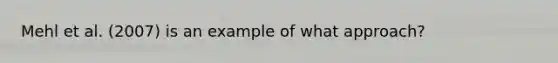 Mehl et al. (2007) is an example of what approach?