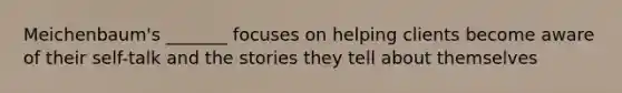 Meichenbaum's _______ focuses on helping clients become aware of their self-talk and the stories they tell about themselves