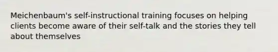 Meichenbaum's self-instructional training focuses on helping clients become aware of their self-talk and the stories they tell about themselves