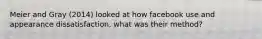 Meier and Gray (2014) looked at how facebook use and appearance dissatisfaction, what was their method?