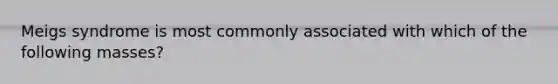 Meigs syndrome is most commonly associated with which of the following masses?