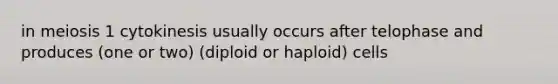 in meiosis 1 cytokinesis usually occurs after telophase and produces (one or two) (diploid or haploid) cells