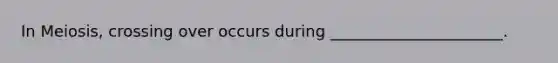 In Meiosis, crossing over occurs during ______________________.