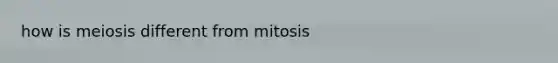 how is meiosis different from mitosis