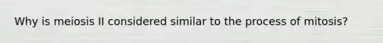 Why is meiosis II considered similar to the process of mitosis?