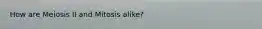How are Meiosis II and Mitosis alike?