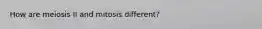 How are meiosis II and mitosis different?