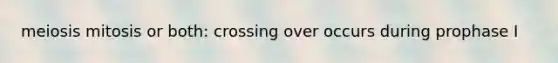 meiosis mitosis or both: crossing over occurs during prophase I
