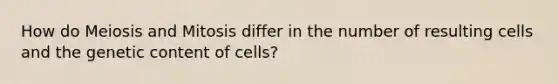 How do Meiosis and Mitosis differ in the number of resulting cells and the genetic content of cells?