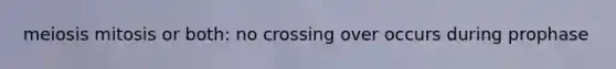 meiosis mitosis or both: no crossing over occurs during prophase