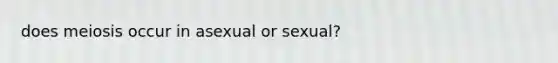 does meiosis occur in asexual or sexual?