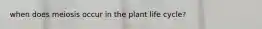 when does meiosis occur in the plant life cycle?