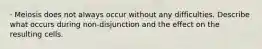 · Meiosis does not always occur without any difficulties. Describe what occurs during non-disjunction and the effect on the resulting cells.