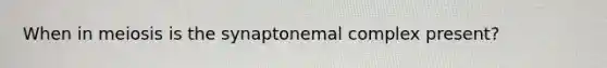 When in meiosis is the synaptonemal complex present?