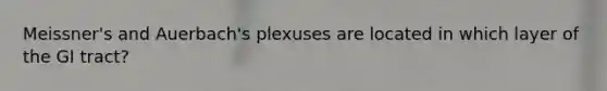 Meissner's and Auerbach's plexuses are located in which layer of the GI tract?