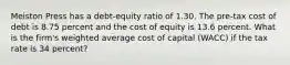 Meiston Press has a debt-equity ratio of 1.30. The pre-tax cost of debt is 8.75 percent and the cost of equity is 13.6 percent. What is the firm's weighted average cost of capital (WACC) if the tax rate is 34 percent?