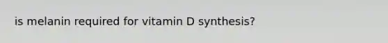 is melanin required for vitamin D synthesis?