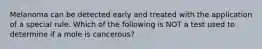 Melanoma can be detected early and treated with the application of a special rule. Which of the following is NOT a test used to determine if a mole is cancerous?