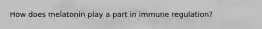 How does melatonin play a part in immune regulation?