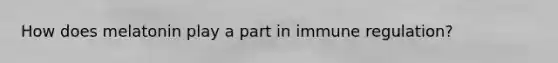 How does melatonin play a part in immune regulation?