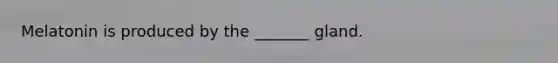 Melatonin is produced by the _______ gland.
