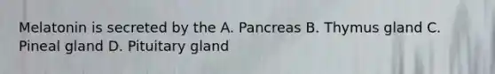 Melatonin is secreted by the A. Pancreas B. Thymus gland C. Pineal gland D. Pituitary gland
