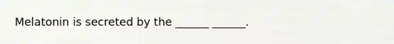 Melatonin is secreted by the ______ ______.