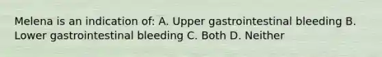 Melena is an indication of: A. Upper gastrointestinal bleeding B. Lower gastrointestinal bleeding C. Both D. Neither