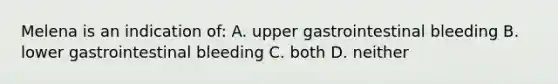 Melena is an indication of: A. upper gastrointestinal bleeding B. lower gastrointestinal bleeding C. both D. neither