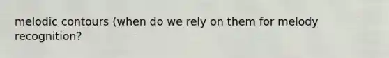 melodic contours (when do we rely on them for melody recognition?