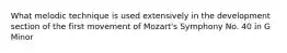 What melodic technique is used extensively in the development section of the first movement of Mozart's Symphony No. 40 in G Minor