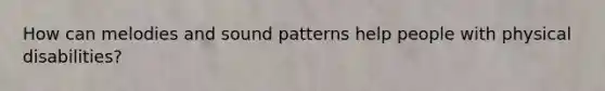 How can melodies and sound patterns help people with physical disabilities?