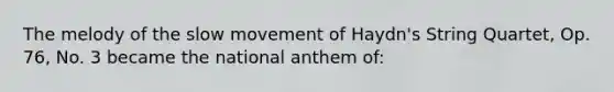 The melody of the slow movement of Haydn's String Quartet, Op. 76, No. 3 became the national anthem of: