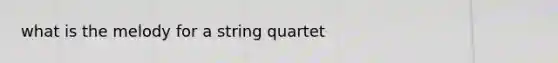 what is the melody for a string quartet