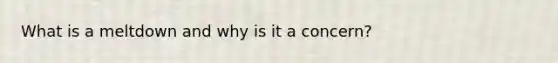 What is a meltdown and why is it a concern?