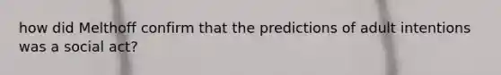 how did Melthoff confirm that the predictions of adult intentions was a social act?