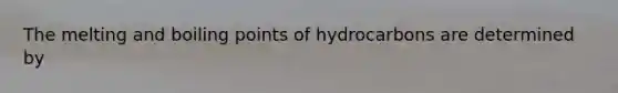 The melting and boiling points of hydrocarbons are determined by