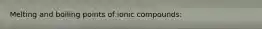 Melting and boiling points of ionic compounds: