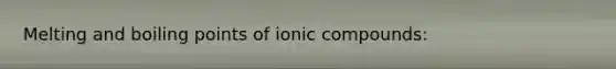 Melting and boiling points of ionic compounds: