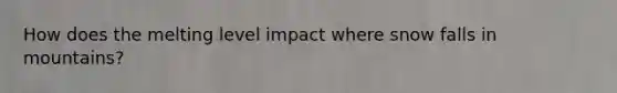How does the melting level impact where snow falls in mountains?