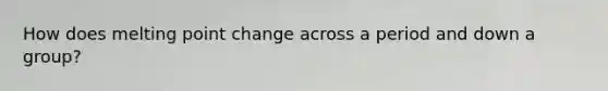 How does melting point change across a period and down a group?