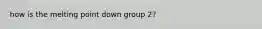 how is the melting point down group 2?