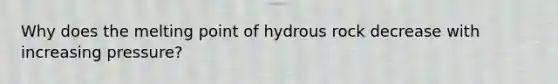 Why does the melting point of hydrous rock decrease with increasing pressure?